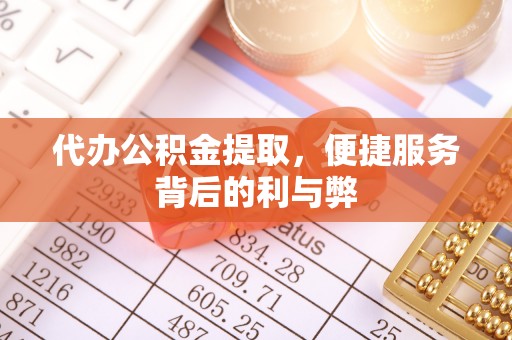 狮子山代办公积金提取，便捷服务背后的利与弊