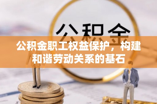 狮子山公积金职工权益保护，构建和谐劳动关系的基石