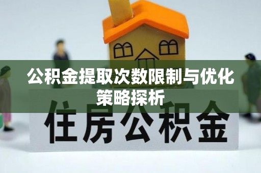 狮子山公积金提取次数限制与优化策略探析
