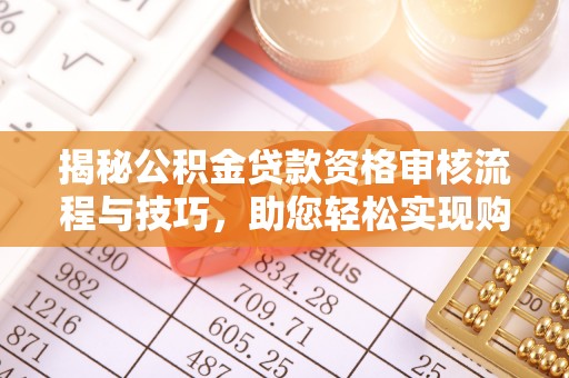 狮子山揭秘公积金贷款资格审核流程与技巧，助您轻松实现购房梦想
