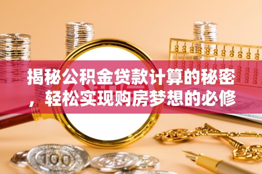 狮子山揭秘公积金贷款计算的秘密，轻松实现购房梦想的必修课