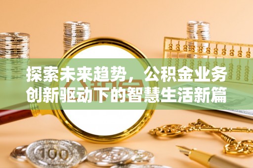 狮子山探索未来趋势，公积金业务创新驱动下的智慧生活新篇章