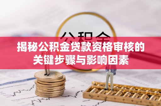 狮子山揭秘公积金贷款资格审核的关键步骤与影响因素
