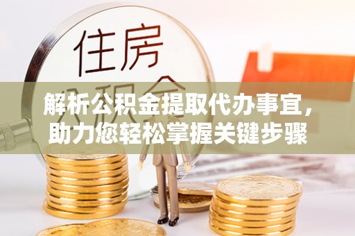 狮子山解析公积金提取代办事宜，助力您轻松掌握关键步骤
