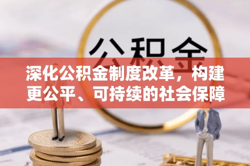 狮子山深化公积金制度改革，构建更公平、可持续的社会保障体系