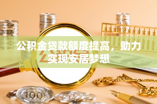 狮子山公积金贷款额度提高，助力实现安居梦想