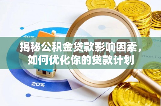 狮子山揭秘公积金贷款影响因素，如何优化你的贷款计划