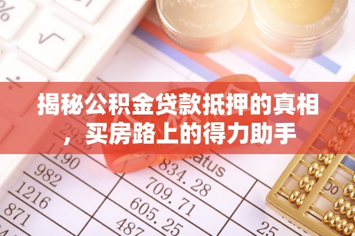 狮子山揭秘公积金贷款抵押的真相，买房路上的得力助手