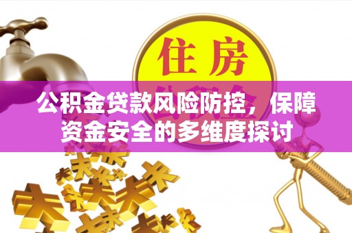 狮子山公积金贷款风险防控，保障资金安全的多维度探讨