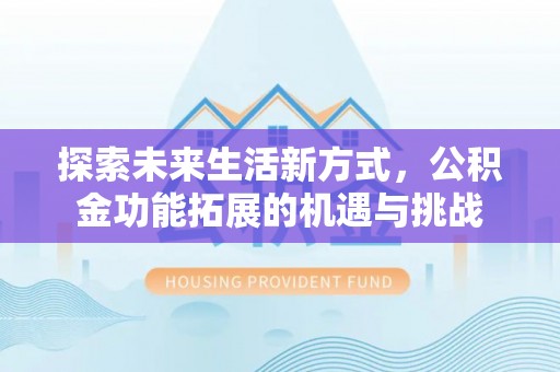 狮子山探索未来生活新方式，公积金功能拓展的机遇与挑战
