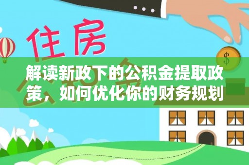 狮子山解读新政下的公积金提取政策，如何优化你的财务规划