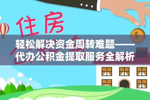 狮子山轻松解决资金周转难题——代办公积金提取服务全解析