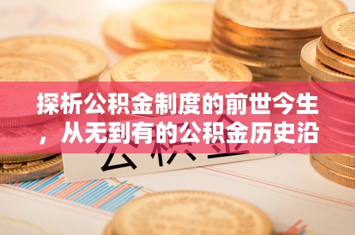 狮子山探析公积金制度的前世今生，从无到有的公积金历史沿革解析