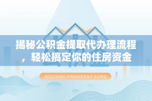 狮子山揭秘公积金提取代办理流程，轻松搞定你的住房资金