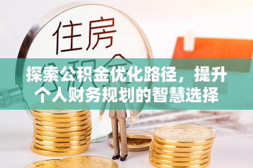 狮子山探索公积金优化路径，提升个人财务规划的智慧选择