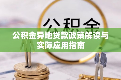 狮子山公积金异地贷款政策解读与实际应用指南