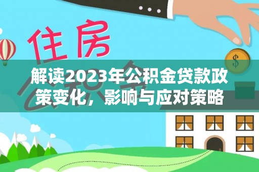 狮子山解读2023年公积金贷款政策变化，影响与应对策略