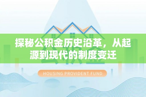 狮子山探秘公积金历史沿革，从起源到现代的制度变迁