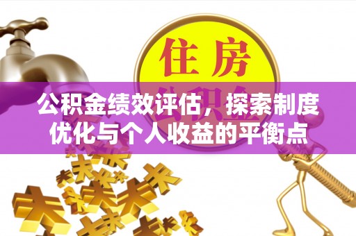 狮子山公积金绩效评估，探索制度优化与个人收益的平衡点