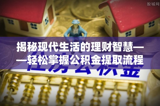 狮子山揭秘现代生活的理财智慧——轻松掌握公积金提取流程的实用指南