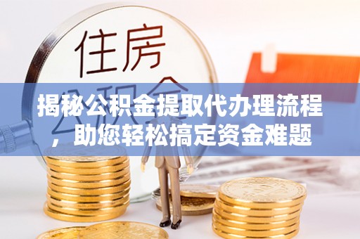 狮子山揭秘公积金提取代办理流程，助您轻松搞定资金难题