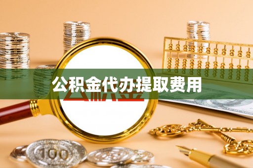狮子山公积金代办提取费用
