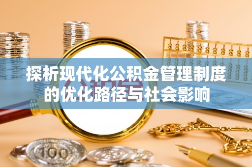 狮子山探析现代化公积金管理制度的优化路径与社会影响