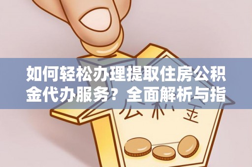 狮子山如何轻松办理提取住房公积金代办服务？全面解析与指南