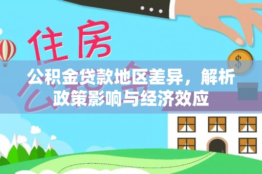 狮子山公积金贷款地区差异，解析政策影响与经济效应