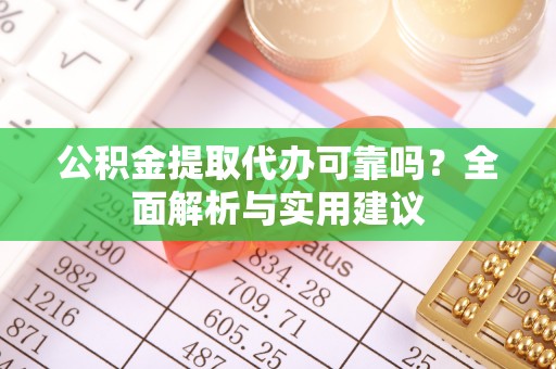 狮子山公积金提取代办可靠吗？全面解析与实用建议