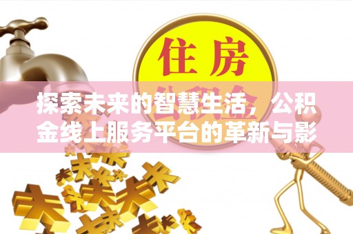 狮子山探索未来的智慧生活，公积金线上服务平台的革新与影响