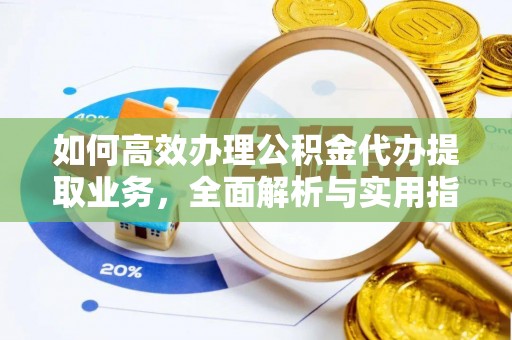 狮子山如何高效办理公积金代办提取业务，全面解析与实用指南