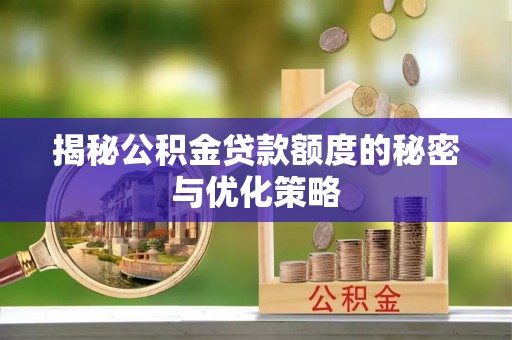 狮子山揭秘公积金贷款额度的秘密与优化策略