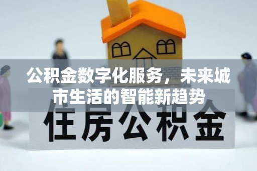 狮子山公积金数字化服务，未来城市生活的智能新趋势