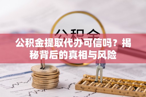 狮子山公积金提取代办可信吗？揭秘背后的真相与风险
