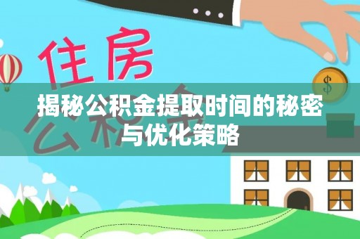 狮子山揭秘公积金提取时间的秘密与优化策略