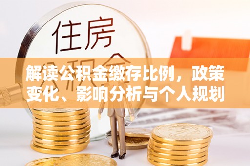 狮子山解读公积金缴存比例，政策变化、影响分析与个人规划