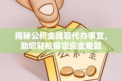 狮子山揭秘公积金提取代办事宜，助您轻松搞定资金难题
