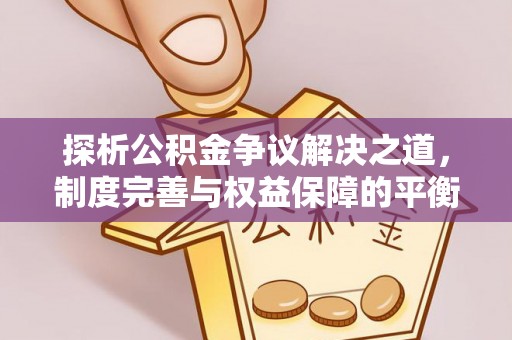狮子山探析公积金争议解决之道，制度完善与权益保障的平衡点
