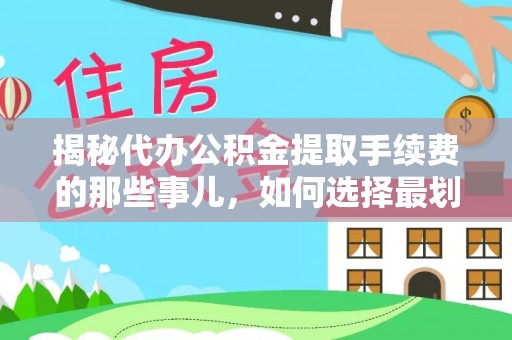 狮子山揭秘代办公积金提取手续费的那些事儿，如何选择最划算的服务？