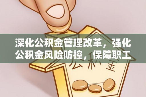 狮子山深化公积金管理改革，强化公积金风险防控，保障职工权益
