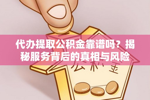 狮子山代办提取公积金靠谱吗？揭秘服务背后的真相与风险