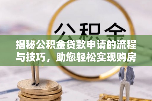 狮子山揭秘公积金贷款申请的流程与技巧，助您轻松实现购房梦