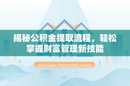 狮子山揭秘公积金提取流程，轻松掌握财富管理新技能