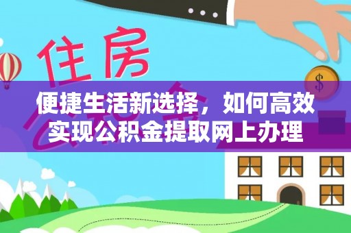 狮子山便捷生活新选择，如何高效实现公积金提取网上办理