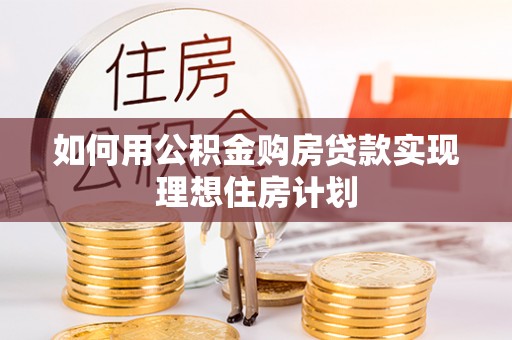 狮子山如何用公积金购房贷款实现理想住房计划