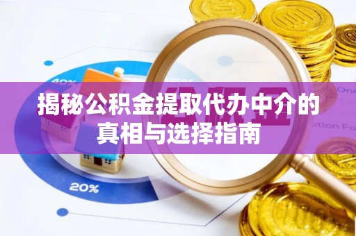 狮子山揭秘公积金提取代办中介的真相与选择指南