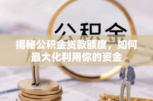 狮子山揭秘公积金贷款额度，如何最大化利用你的资金