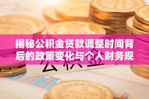 狮子山揭秘公积金贷款调整时间背后的政策变化与个人财务规划