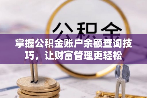 狮子山掌握公积金账户余额查询技巧，让财富管理更轻松